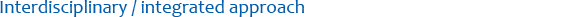 Interdisciplinary / integrated approach